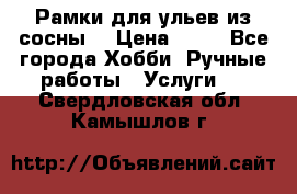 Рамки для ульев из сосны. › Цена ­ 15 - Все города Хобби. Ручные работы » Услуги   . Свердловская обл.,Камышлов г.